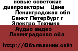 новые советские диапроекторы › Цена ­ 2 500 - Ленинградская обл., Санкт-Петербург г. Электро-Техника » Аудио-видео   . Ленинградская обл.